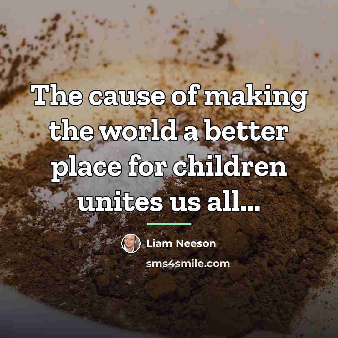 “The cause of making the world a better place for…” quote by Liam Neeson