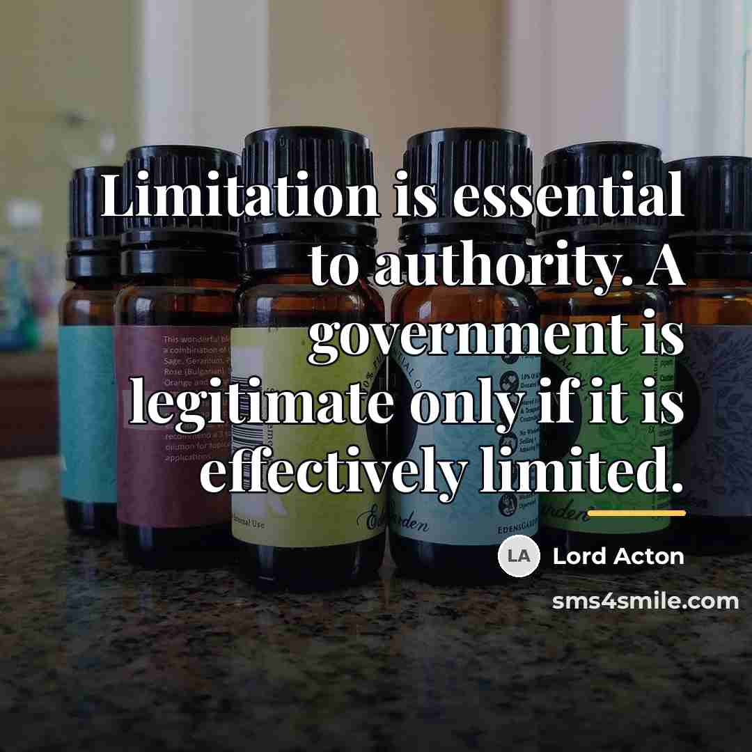 “Limitation is essential to authority. A government is legitimate only…” quote by Lord Acton