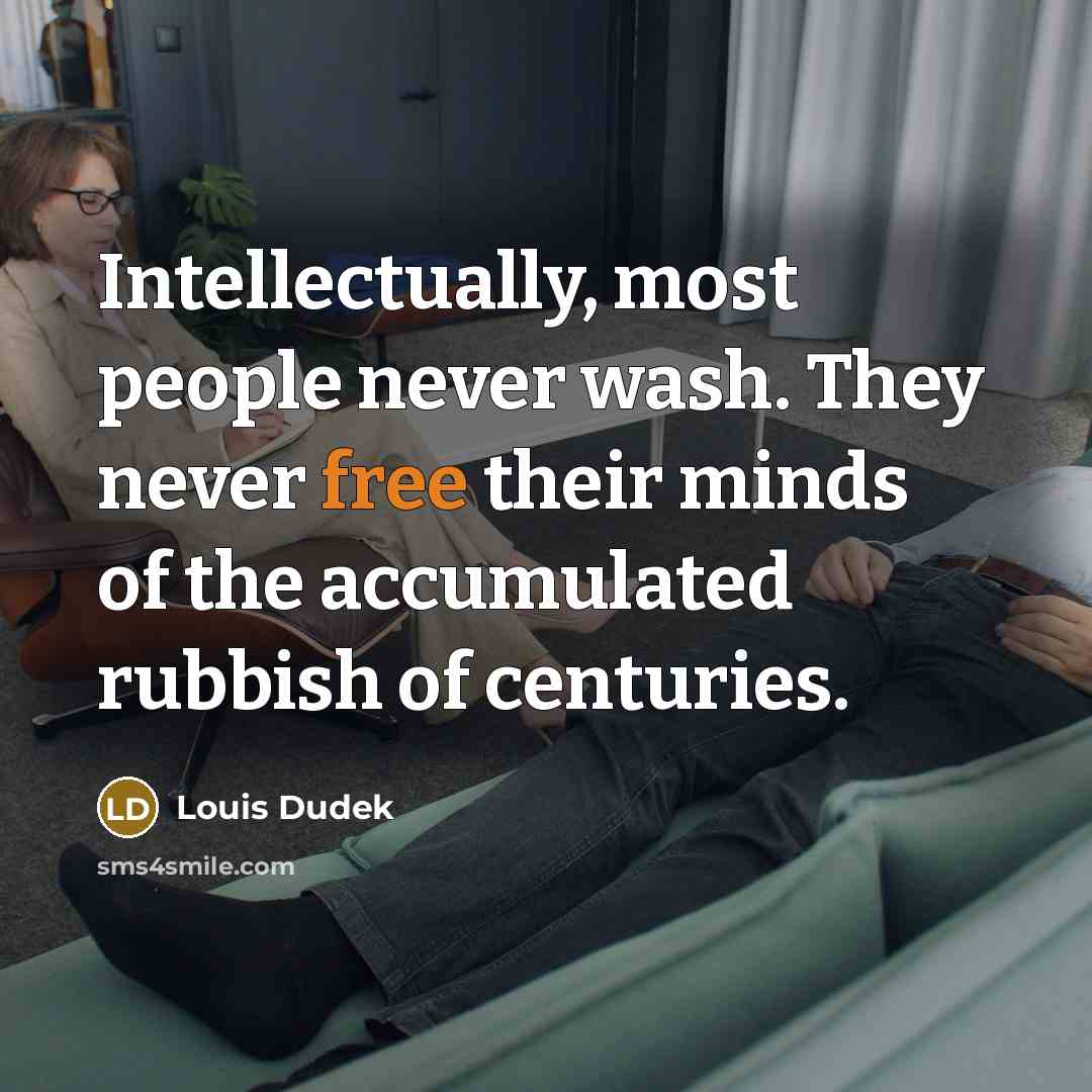 “Intellectually, most people never wash. They never free their minds…” quote by Louis Dudek