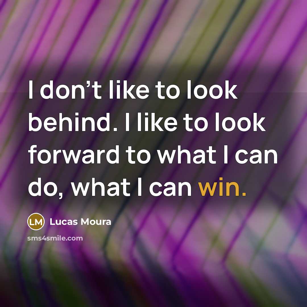 “I don't like to look behind. I like to look…” quote by Lucas Moura