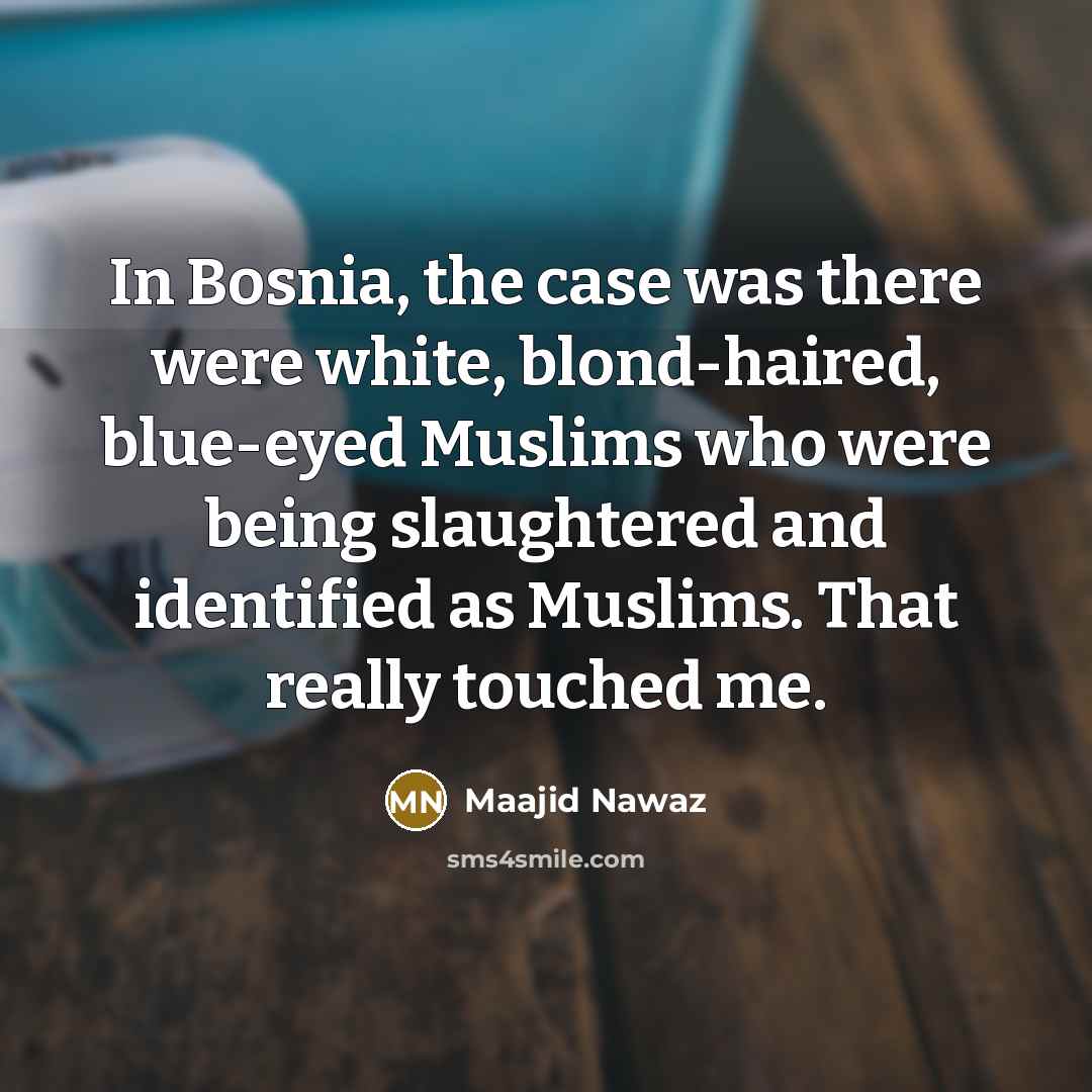 “In Bosnia, the case was there were white, blond-haired, blue-eyed…” quote by Maajid Nawaz