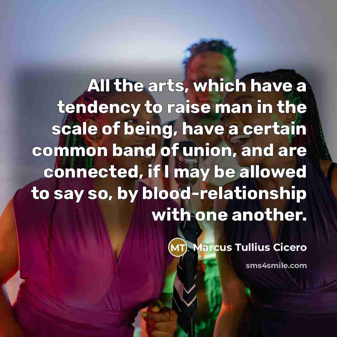 “All the arts, which have a tendency to raise man…” quote by Marcus Tullius Cicero