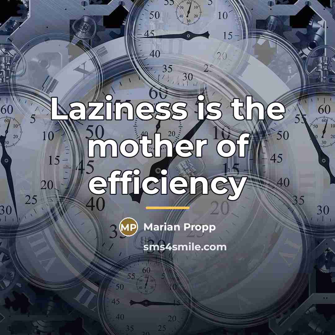 “Laziness is the mother of efficiency…” quote by Marian Propp