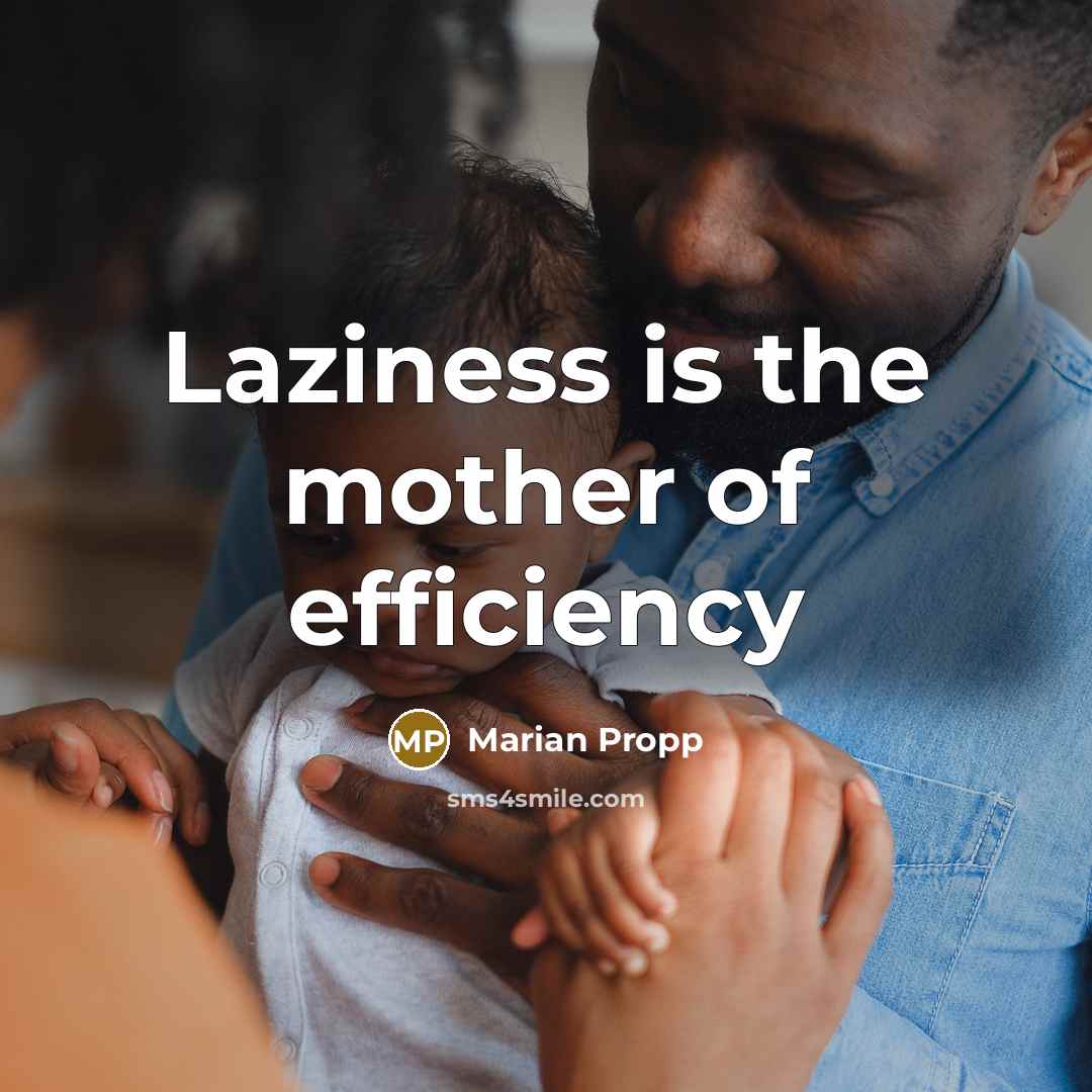 “Laziness is the mother of efficiency” quote by Marian Propp