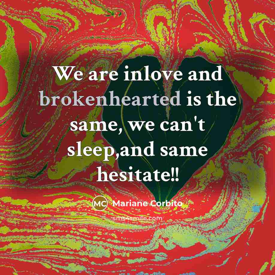 “We are inlove and brokenhearted is the same, we can't sleep,and same hesitate!!” quote by Mariane Corbito
