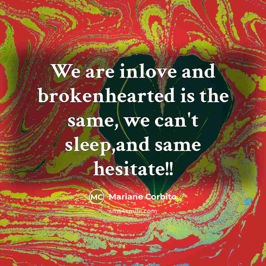 “We are inlove and brokenhearted is the same, we can't sleep,and same hesitate!!” quote by Mariane Corbito