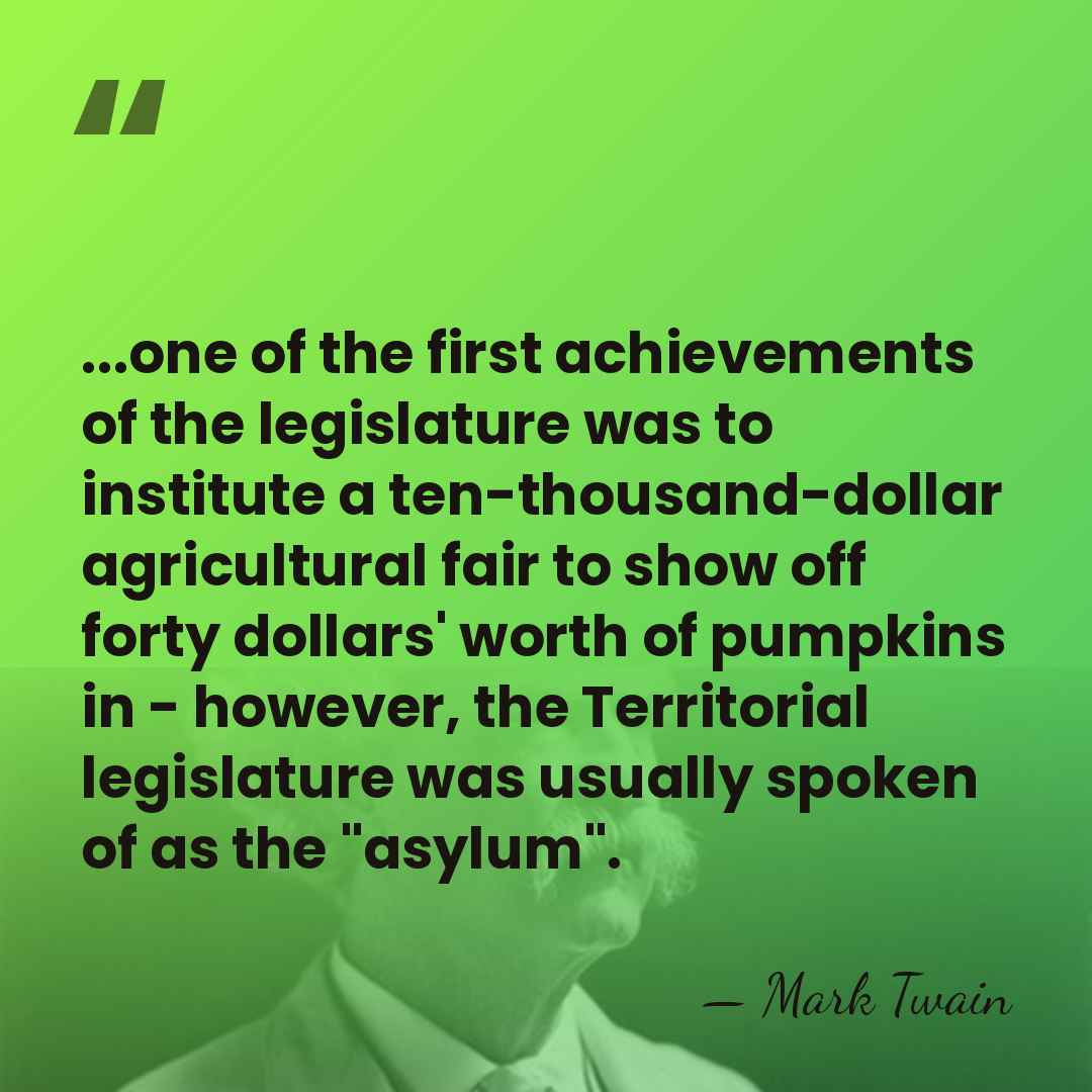 ...one of the first achievements of the legislature was to institute a&hellip; - Mark Twain
