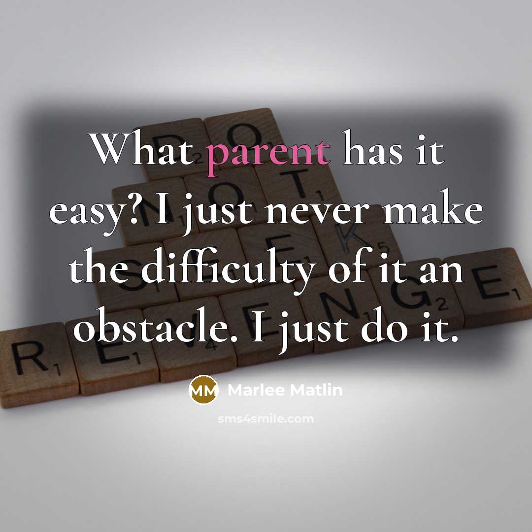 “What parent has it easy? I just never make the…” quote by Marlee Matlin