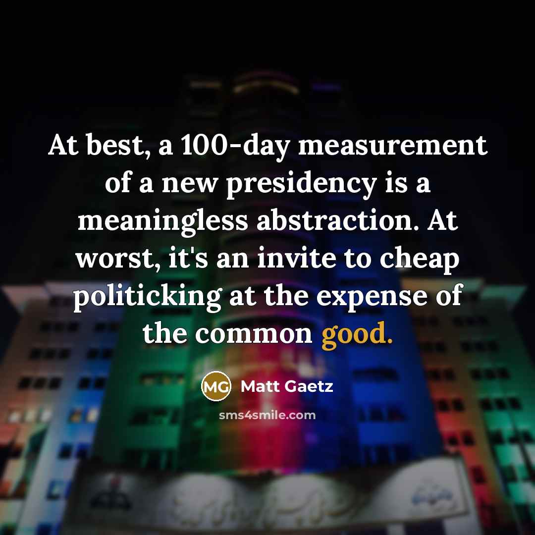 “At best, a 100-day measurement of a new presidency is…” quote by Matt Gaetz