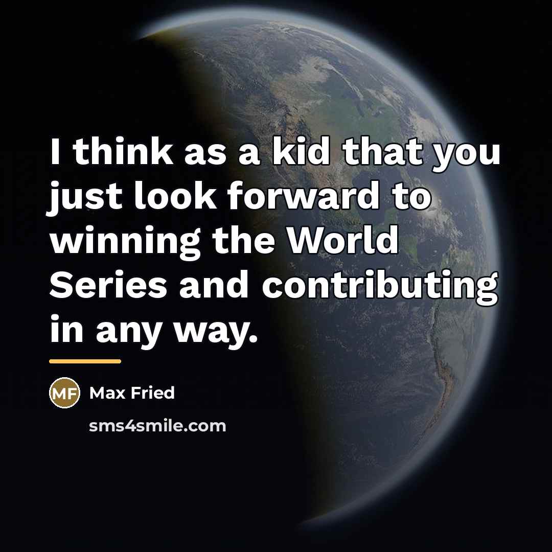 “I think as a kid that you just look forward…” quote by Max Fried
