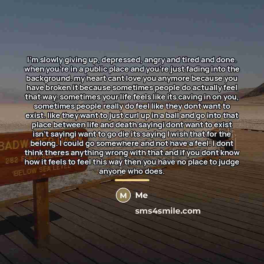 “I'm slowly giving up, depressed, angry and tired and done.…” quote by Me