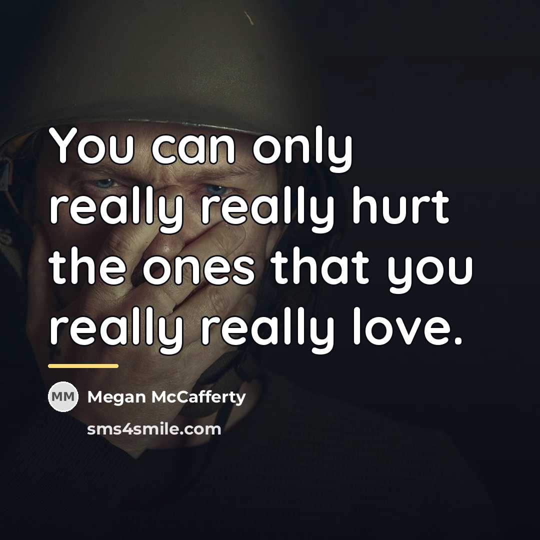 “You can only really really hurt the ones that you…” quote by Megan McCafferty