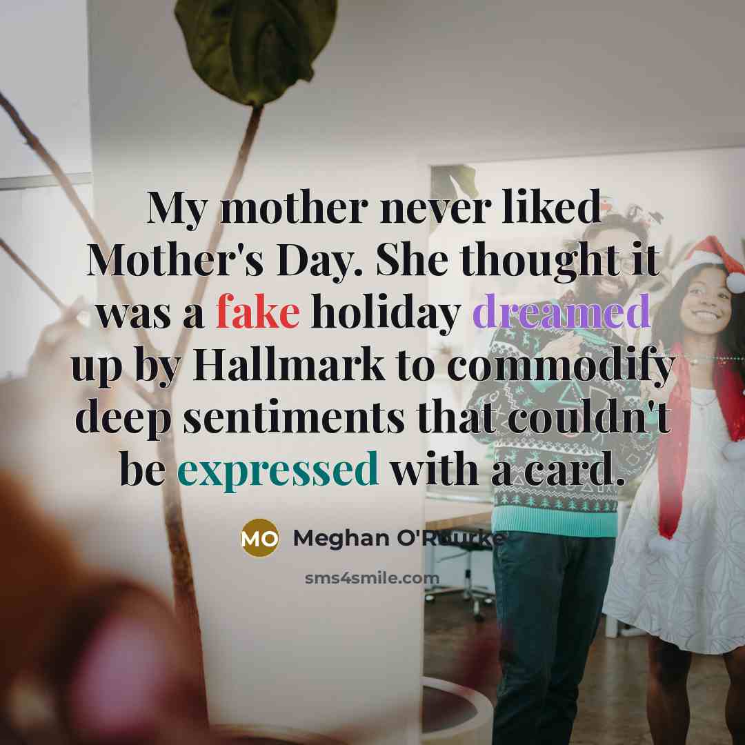 “My mother never liked Mother's Day. She thought it was…” quote by Meghan O'Rourke