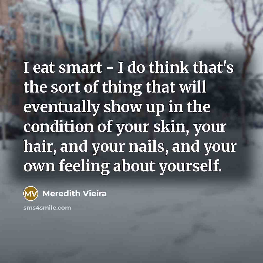 “I eat smart - I do think that's the sort…” quote by Meredith Vieira