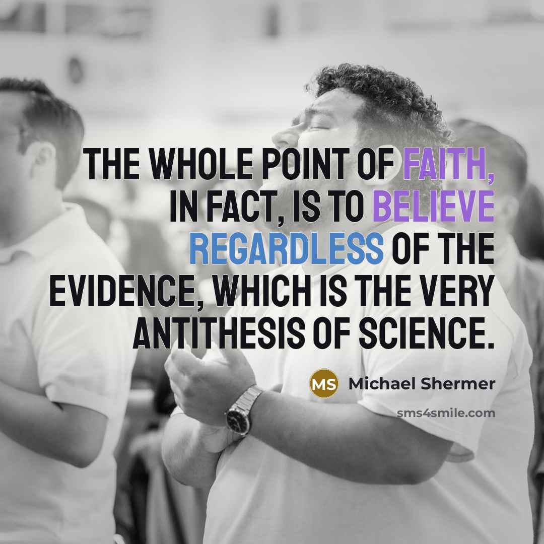 “The whole point of faith, in fact, is to believe…” quote by Michael Shermer