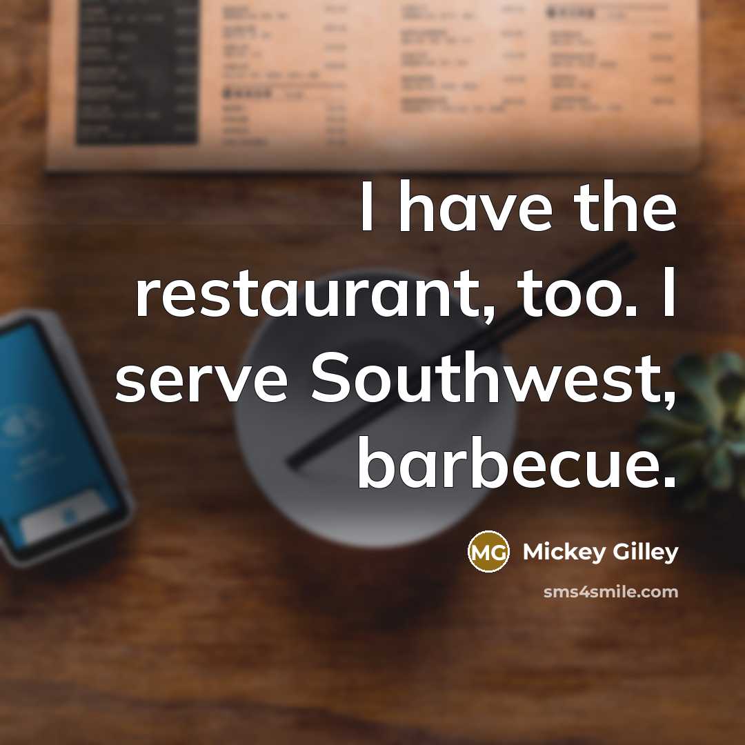 “I have the restaurant, too. I serve Southwest, barbecue.…” quote by Mickey Gilley