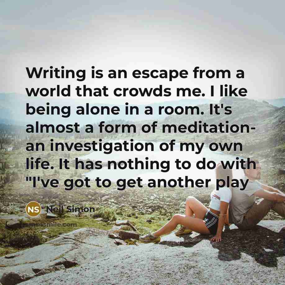 “Writing is an escape from a world that crowds me.…” quote by Neil Simon