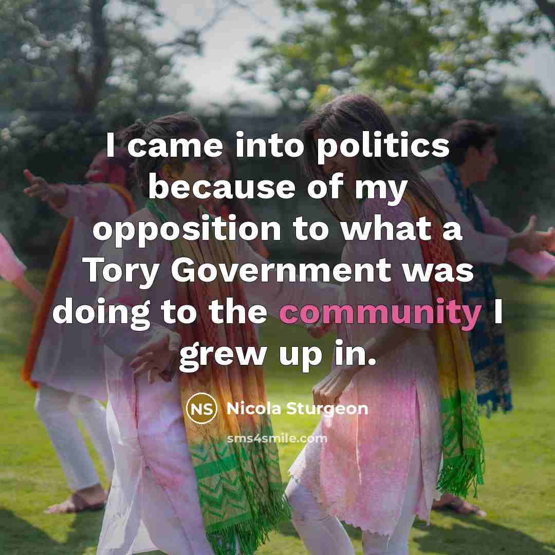 “I came into politics because of my opposition to what…” quote by Nicola Sturgeon