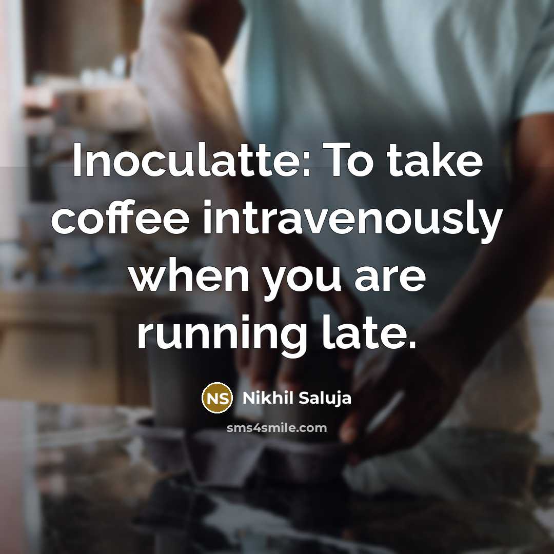 “Inoculatte: To take coffee intravenously when you are running late.…” quote by Nikhil Saluja