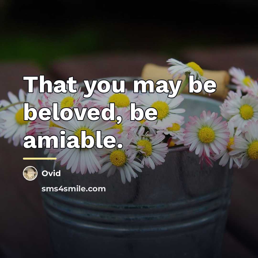 “That you may be beloved, be amiable.…” quote by Ovid