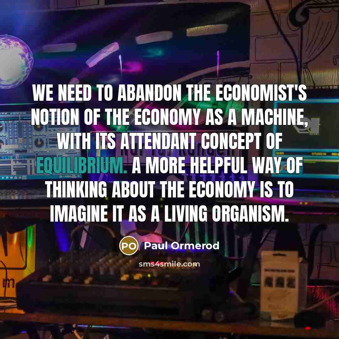 “We need to abandon the economist's notion of the economy…” quote by Paul Ormerod