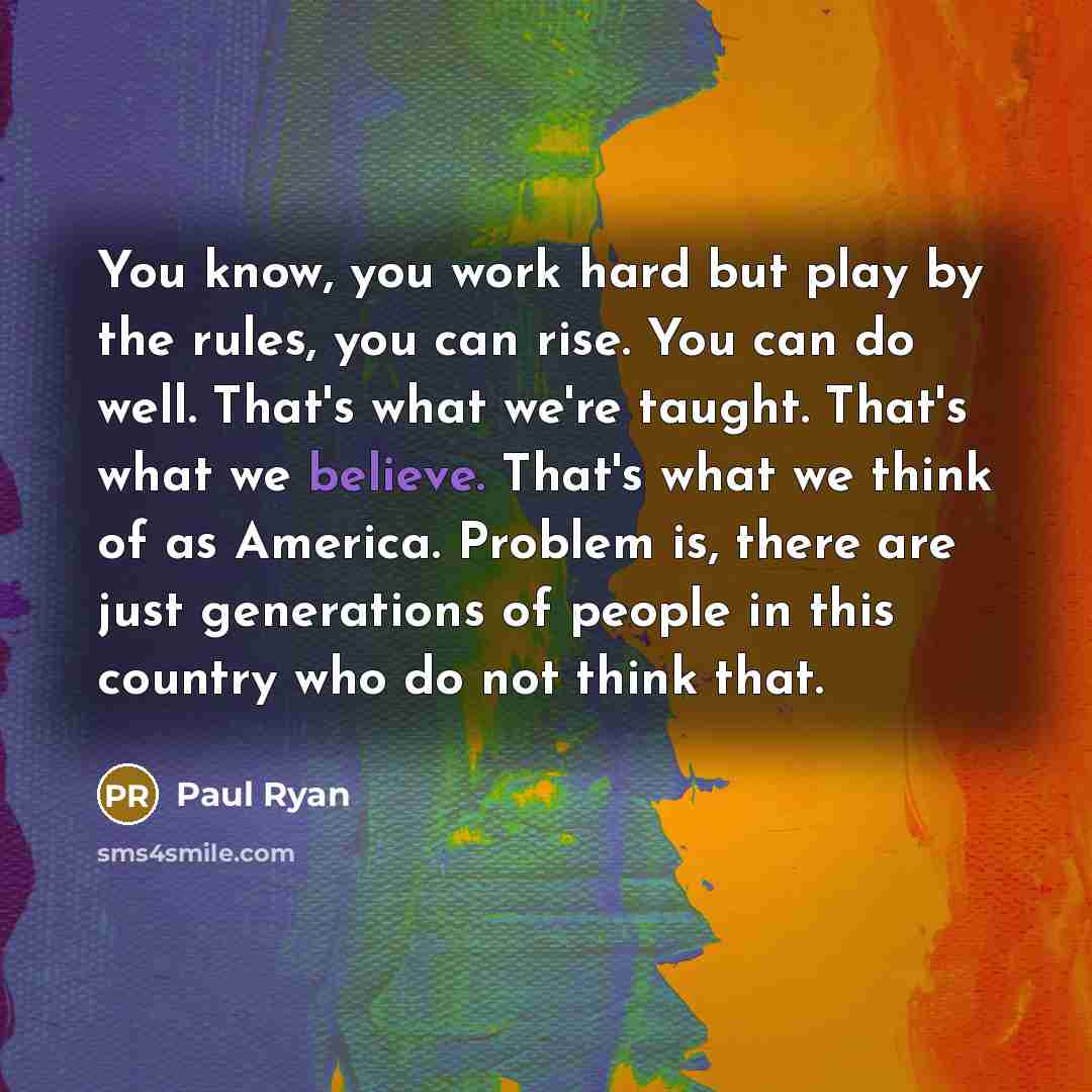 “You know, you work hard but play by the rules,…” quote by Paul Ryan