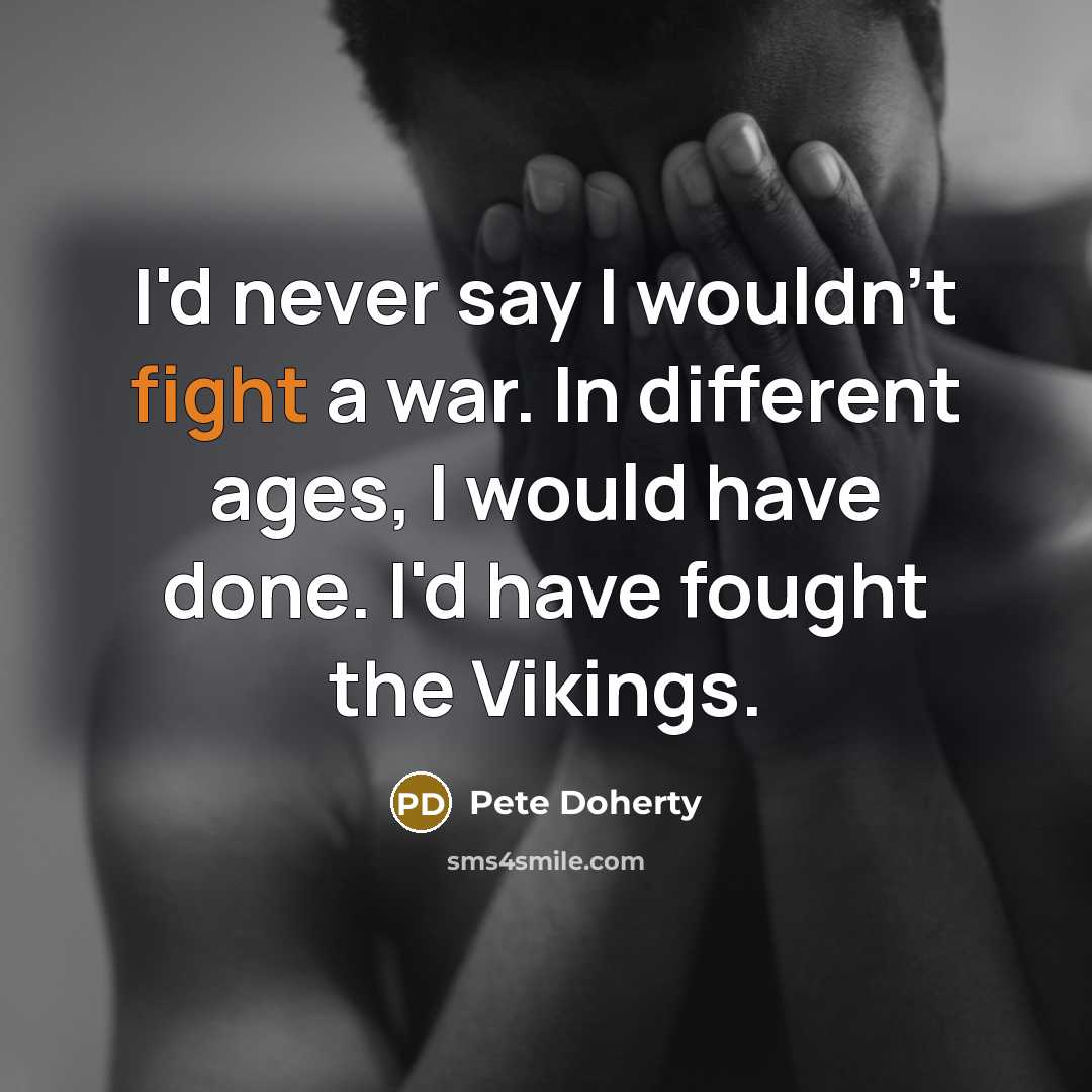 “I'd never say I wouldn't fight a war. In different…” quote by Pete Doherty