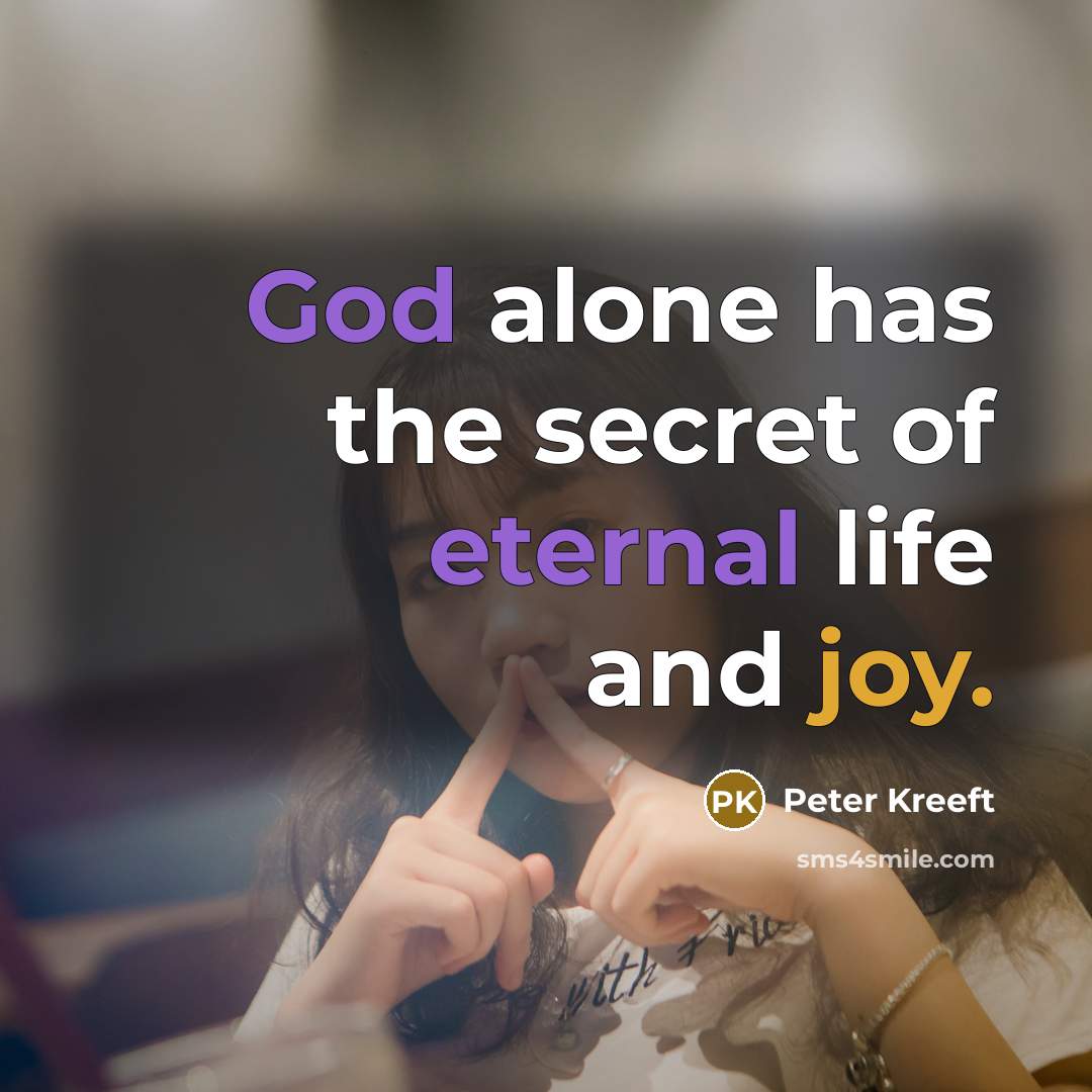 “God alone has the secret of eternal life and joy.…” quote by Peter Kreeft