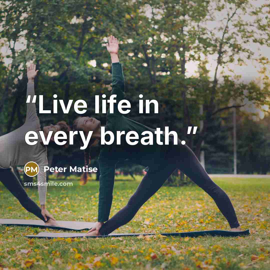 “Live life in every breath.” quote by Peter Matise