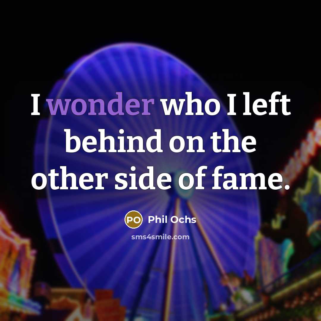 “I wonder who I left behind on the other side…” quote by Phil Ochs