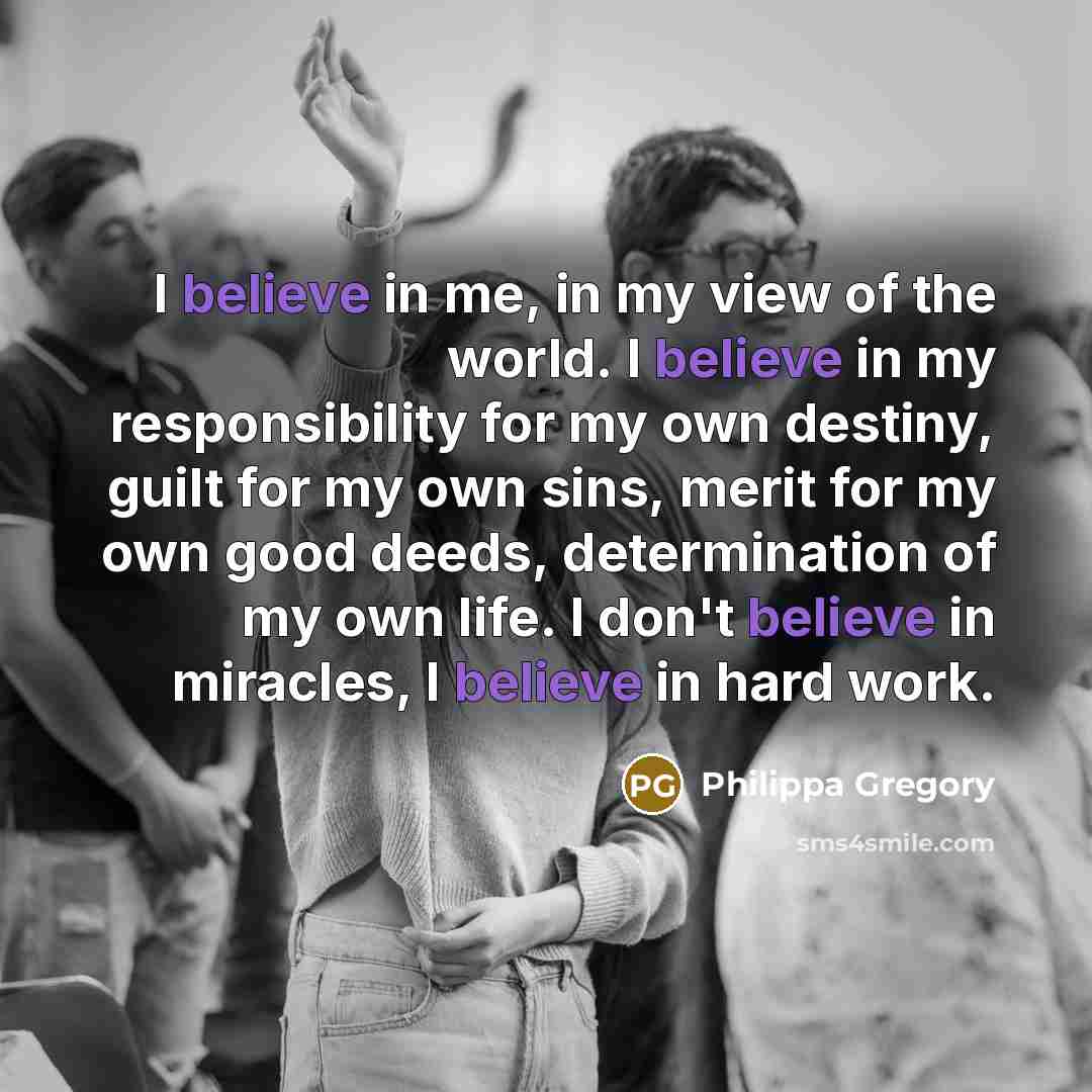 “I believe in me, in my view of the world.…” quote by Philippa Gregory