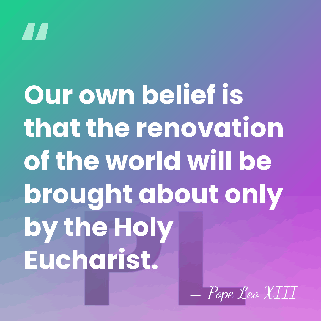 Our own belief is that the renovation of the world will be&hellip; - Pope Leo XIII