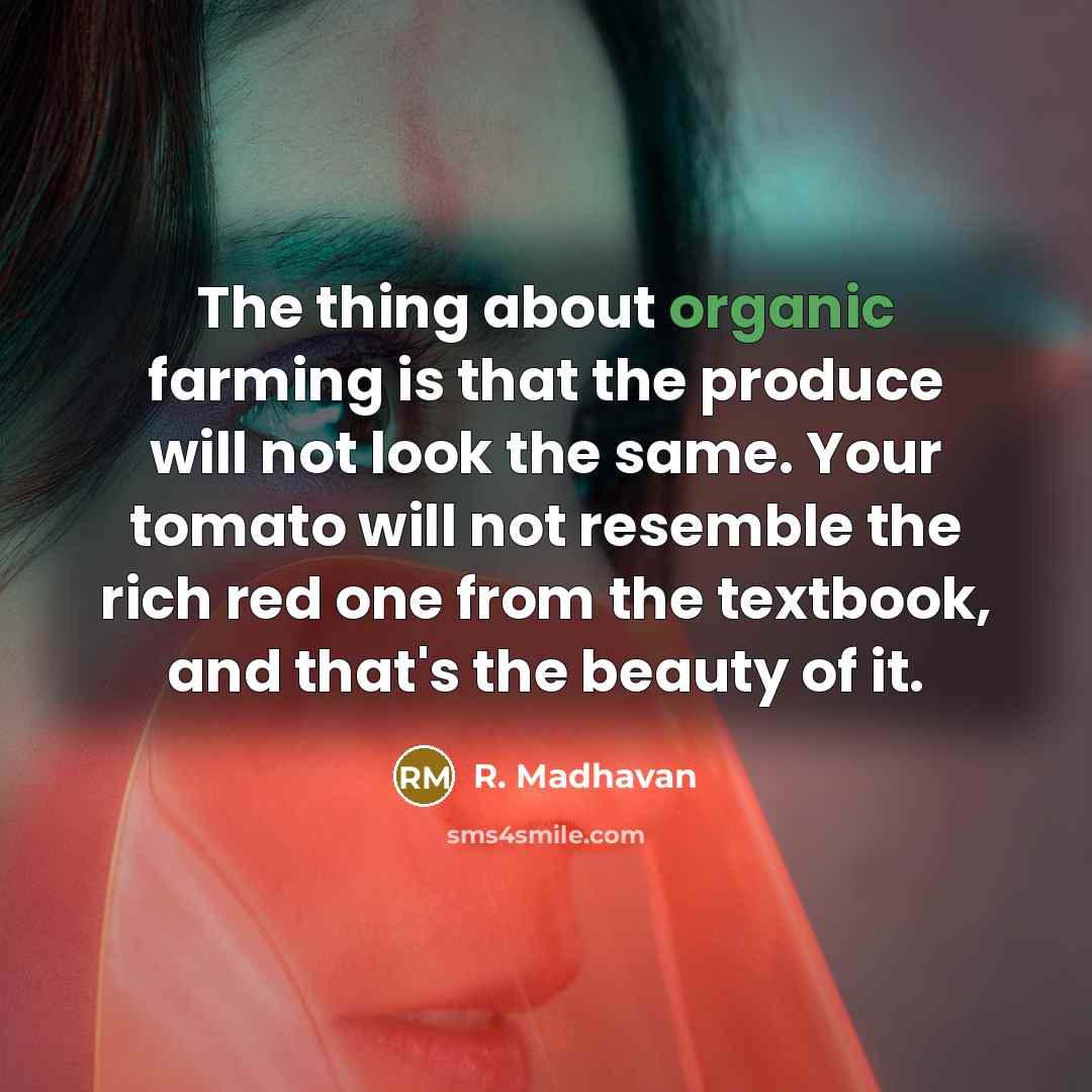 “The thing about organic farming is that the produce will…” quote by R. Madhavan