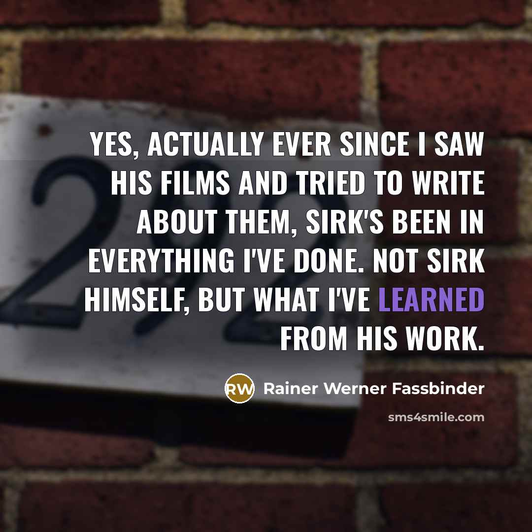 “Yes, actually ever since I saw his films and tried…” quote by Rainer Werner Fassbinder