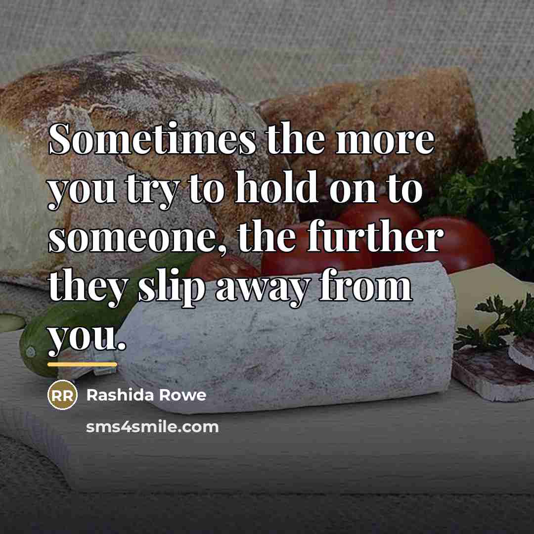 “Sometimes the more you try to hold on to someone,…” quote by Rashida Rowe