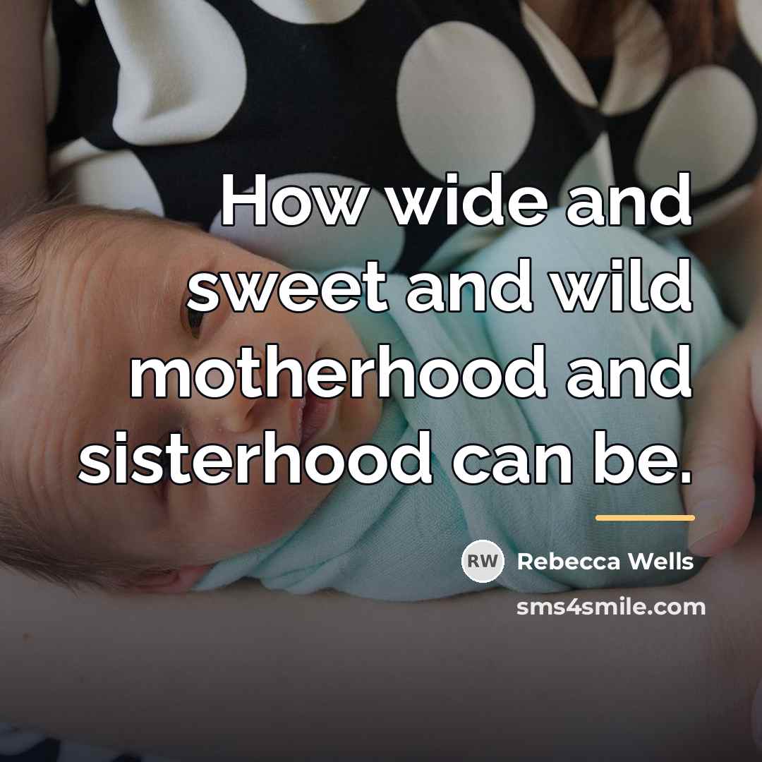 “How wide and sweet and wild motherhood and sisterhood can…” quote by Rebecca Wells