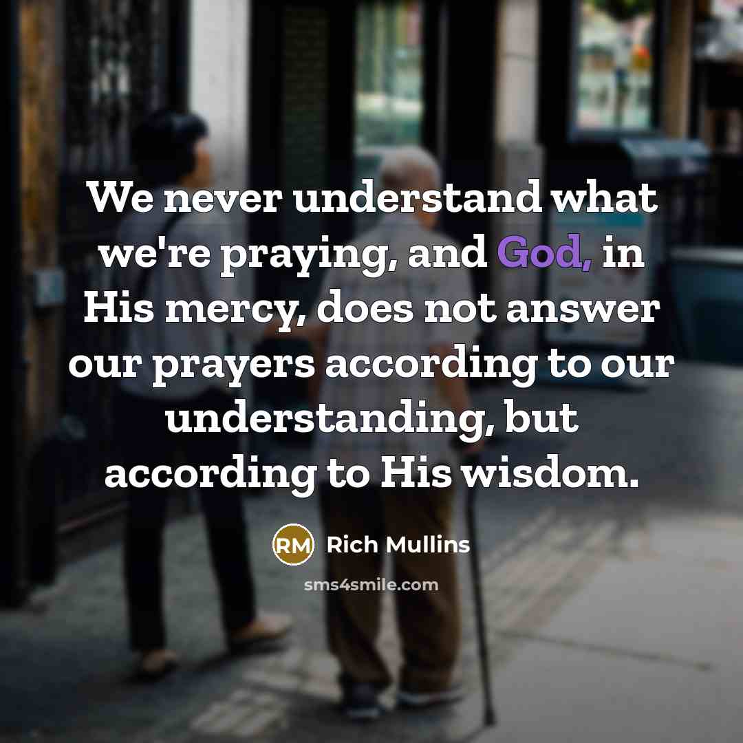 “We never understand what we're praying, and God, in His…” quote by Rich Mullins