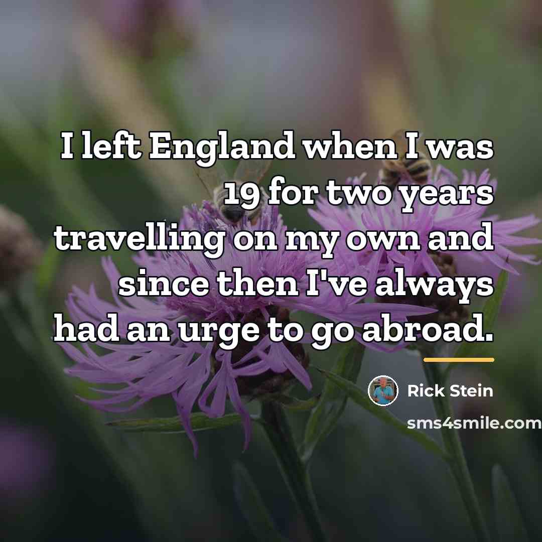 “I left England when I was 19 for two years…” quote by Rick Stein