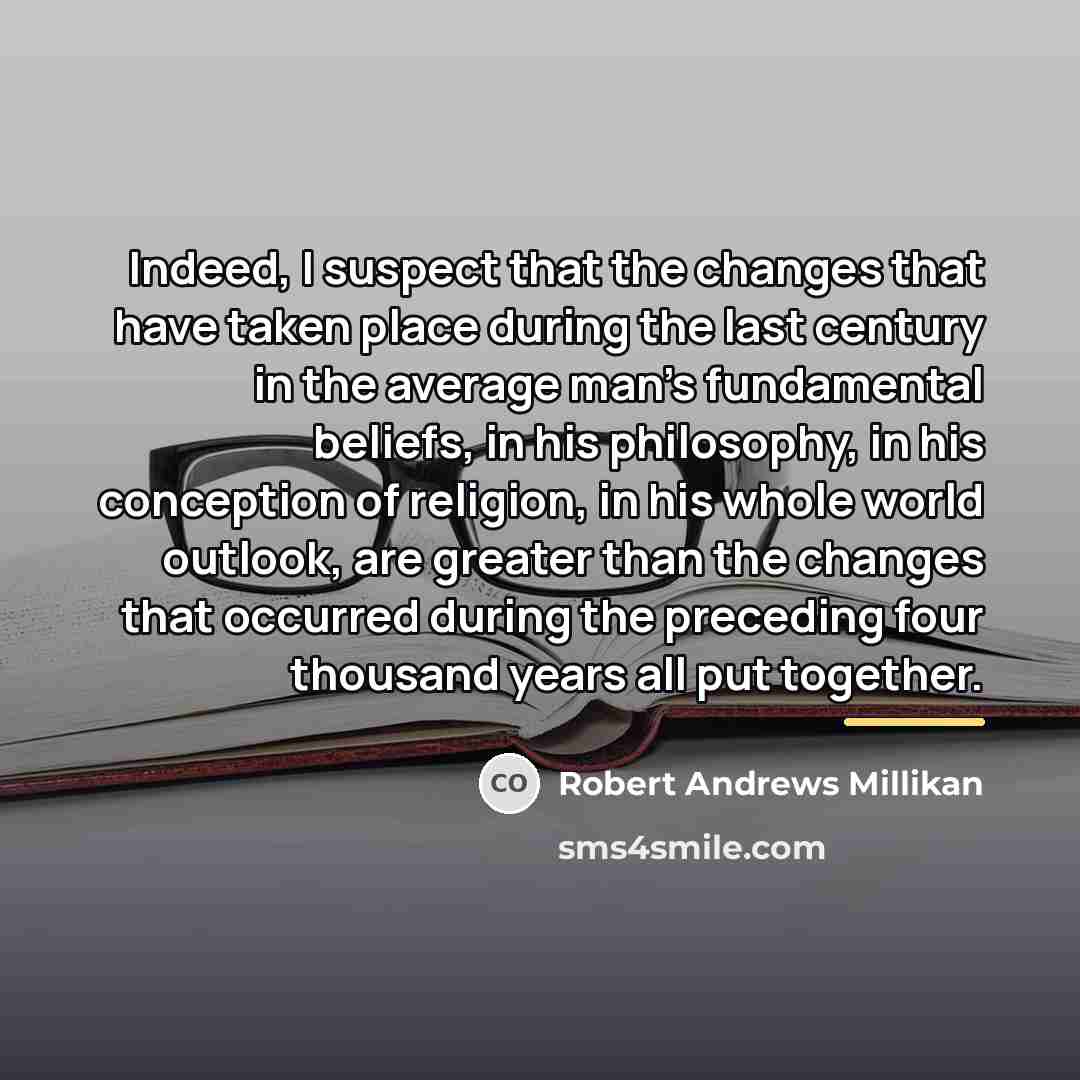 “Indeed, I suspect that the changes that have taken place…” quote by Robert Andrews Millikan