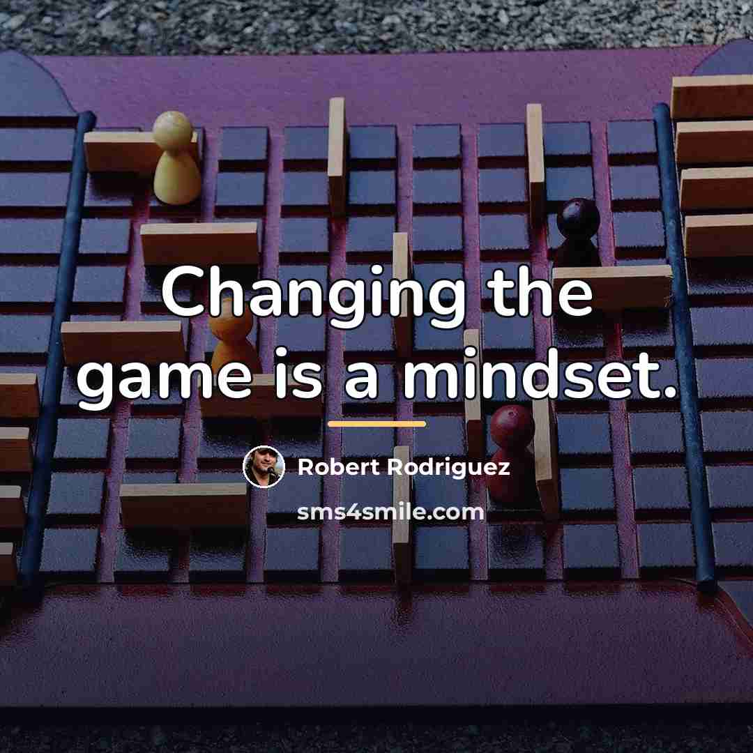 “Changing the game is a mindset.…” quote by Robert Rodriguez