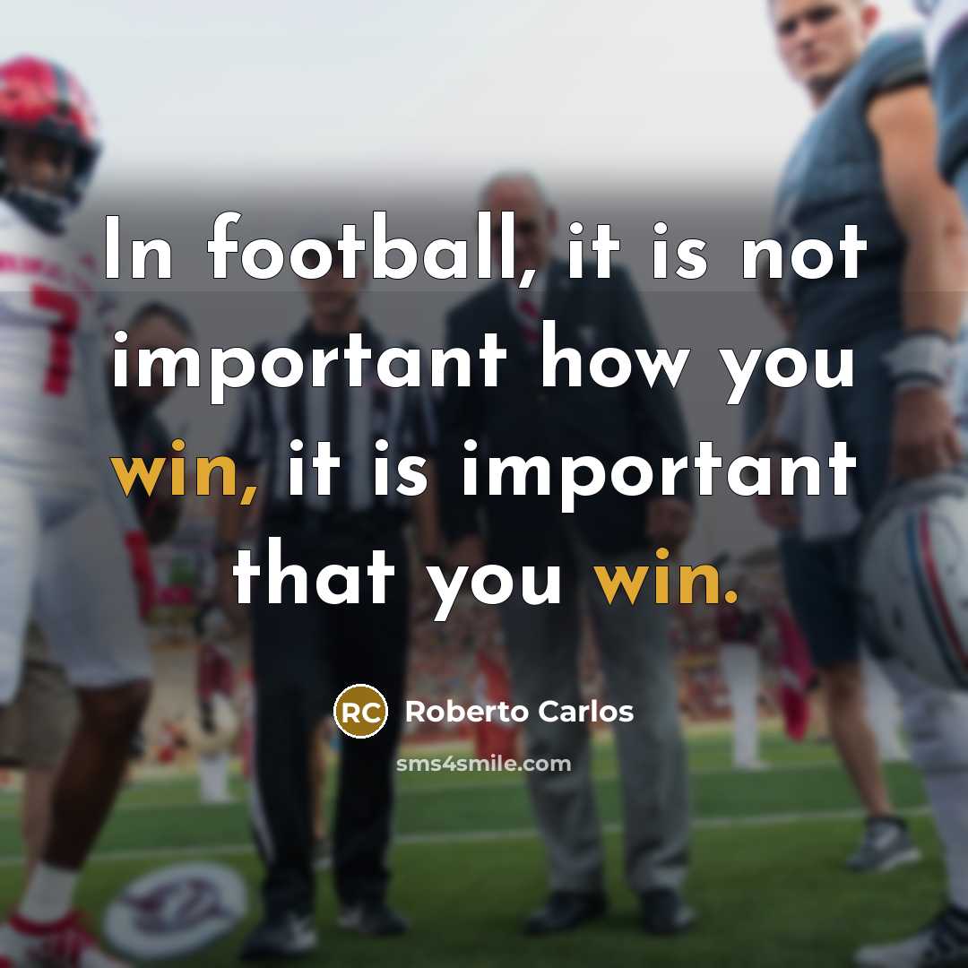 “In football, it is not important how you win, it…” quote by Roberto Carlos