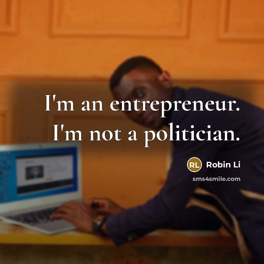 “I'm an entrepreneur. I'm not a politician.…” quote by Robin Li