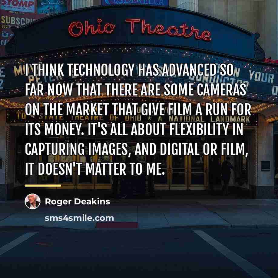 “I think technology has advanced so far now that there…” quote by Roger Deakins