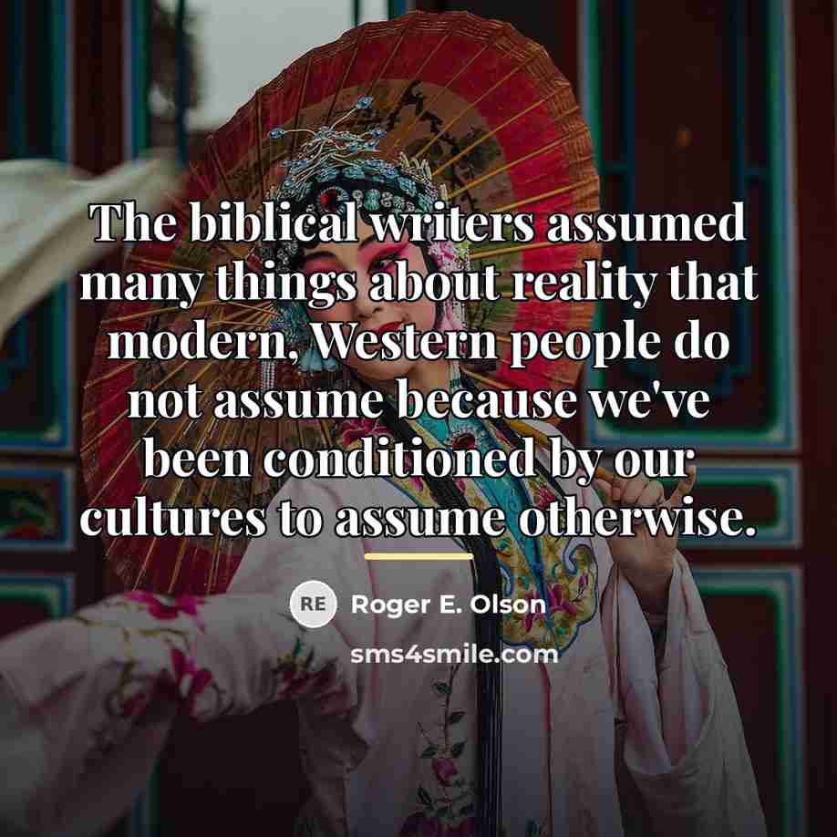 “The biblical writers assumed many things about reality that modern,…” quote by Roger E. Olson