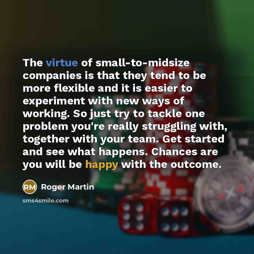“The virtue of small-to-midsize companies is that they tend to…” quote by Roger Martin