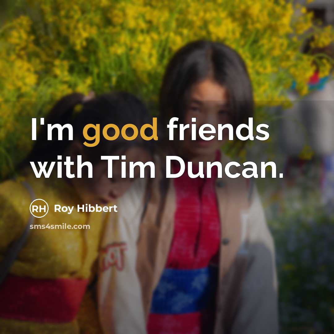 “I'm good friends with Tim Duncan.…” quote by Roy Hibbert