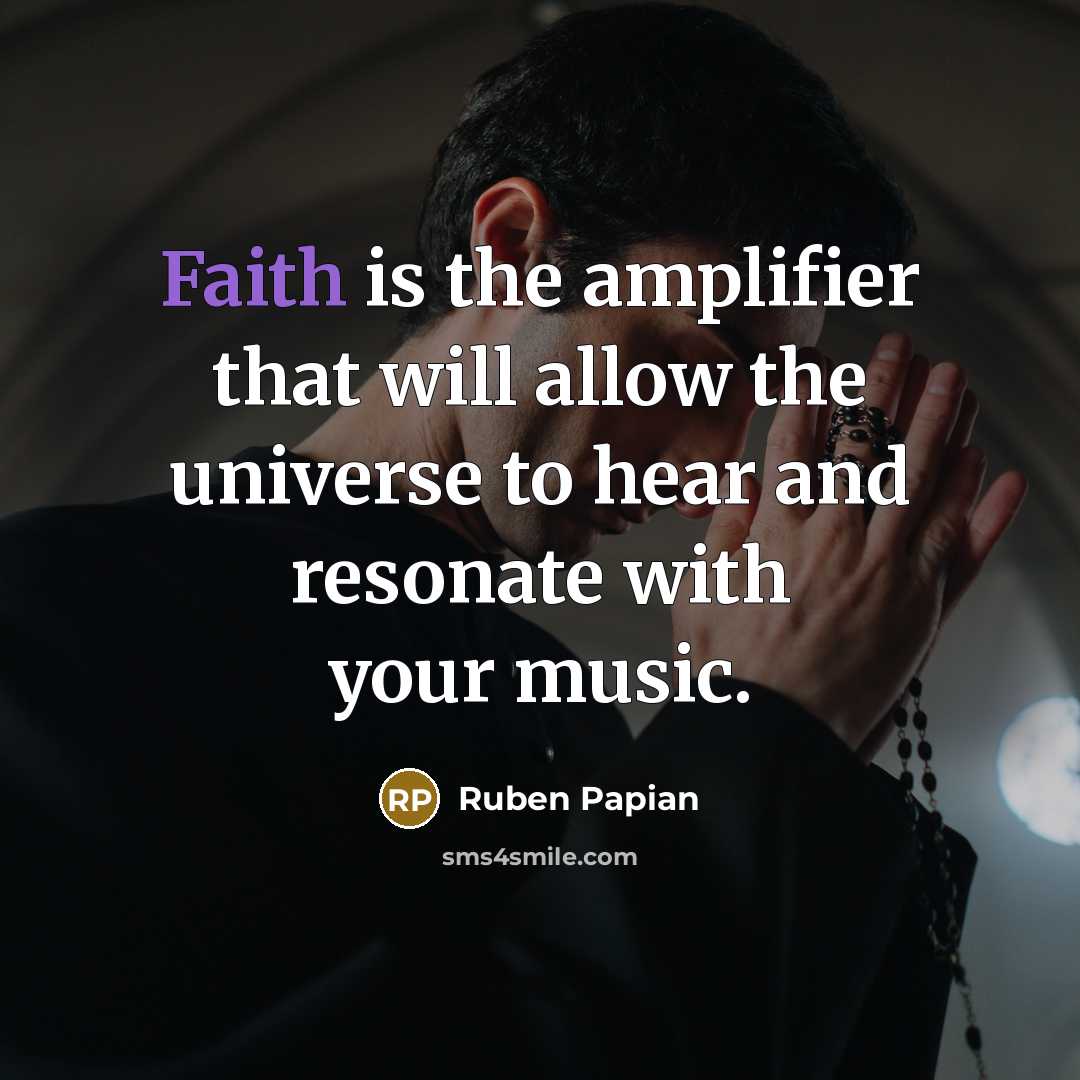 “Faith is the amplifier that will allow the universe to hear and resonate with your music.” quote by Ruben Papian