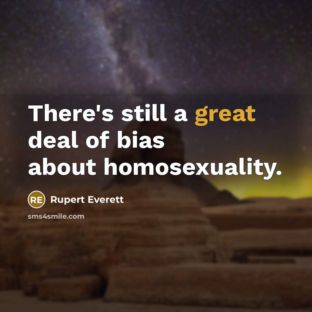 “There's still a great deal of bias about homosexuality.…” quote by Rupert Everett