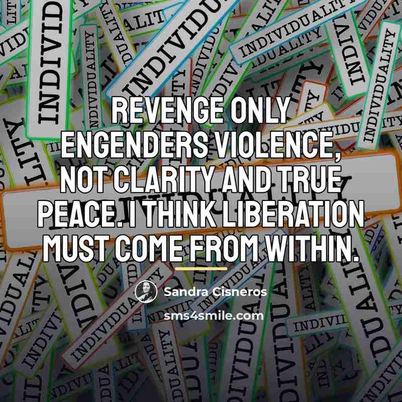 “Revenge only engenders violence, not clarity and true peace. I…” quote by Sandra Cisneros