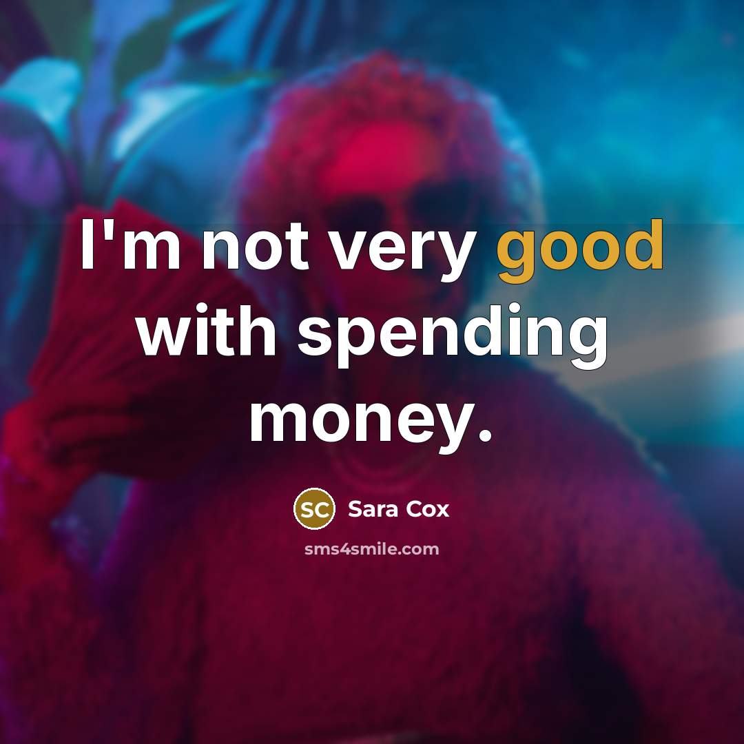 “I'm not very good with spending money.…” quote by Sara Cox
